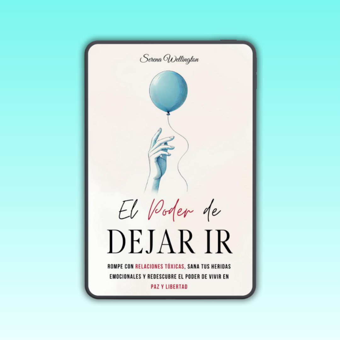 El Poder de Dejar Ir: Rompe con Relaciones Tóxicas y Sana Heridas Emocionales