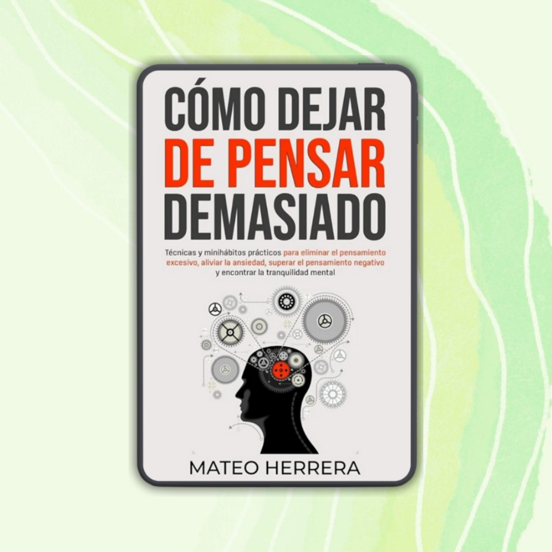 Cómo Dejar de Pensar Demasiado: Una Guía para Vivir sin Transtornos de Ansiedad