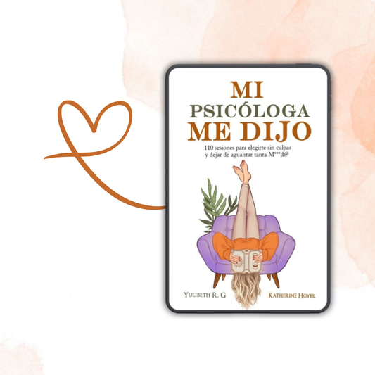 Mi Psicóloga Me Dijo: 110 Sesiones Para Comenzar A Elegirte Sin Culpa